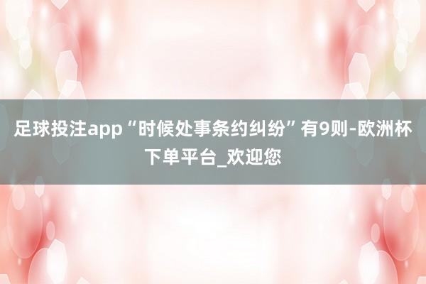 足球投注app“时候处事条约纠纷”有9则-欧洲杯下单平台_欢迎您